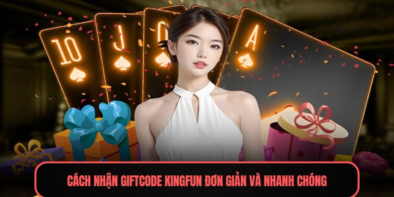 Giftcode Kingfun - Nhận Ngay Thẻ Đổi Quà Hấp Dẫn 2025 1 Cách nhận Giftcode Kingfun đơn giản và nhanh chóng