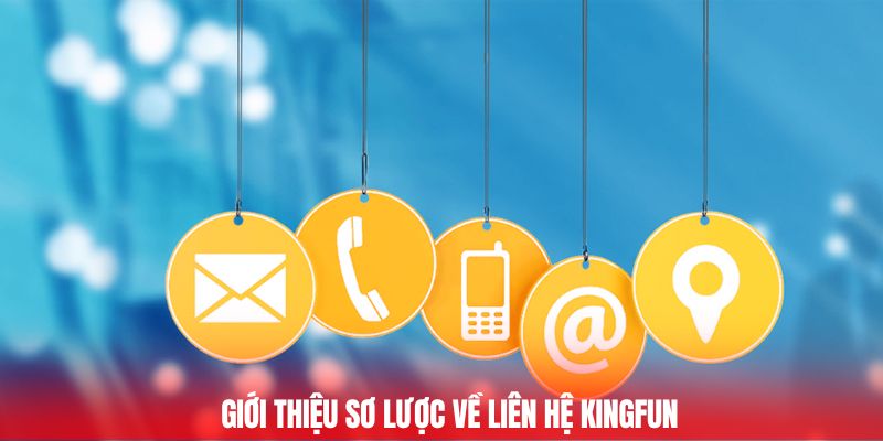 Giới thiệu sơ lược về liên hệ Kingfun 