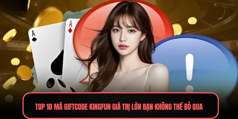 Giftcode Kingfun - Nhận Ngay Thẻ Đổi Quà Hấp Dẫn 2025 2 Top 10 mã Giftcode Kingfun giá trị lớn bạn không thể bỏ qua
